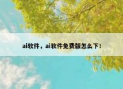 ai软件，ai软件免费版怎么下！