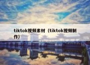 tiktok视频素材（tiktok视频制作）