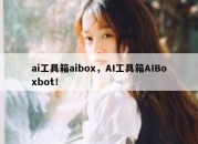 ai工具箱aibox，AI工具箱AIBoxbot！