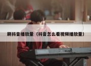 刷抖音播放量（抖音怎么看视频播放量）