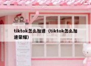 tiktok怎么加速（tiktok怎么加速荣耀）