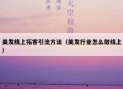 美发线上拓客引流方法（美发行业怎么做线上）