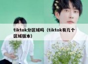 tiktok分区域吗（tiktok有几个区域版本）