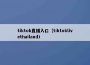 tiktok直播入口（tiktoklivethailand）