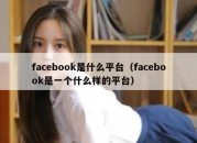 facebook是什么平台（facebook是一个什么样的平台）