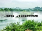 ai生成文章，AI生成文章查重率高吗！