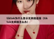 tiktok为什么显示无网络连接（tiktok无网络怎么办）