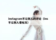 instagram不让别人的评论（ins不让别人看帖文）