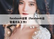 facebook运营（facebook运营是什么工作）