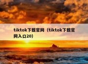 tiktok下载官网（tiktok下载官网入口20）