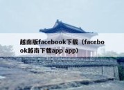 越南版facebook下载（facebook越南下载app app）