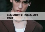 tiktok股票行情（与tiktok相关的股票）