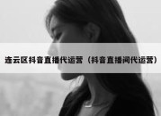 连云区抖音直播代运营（抖音直播间代运营）