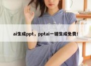 ai生成ppt，pptai一键生成免费！