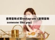 查理普斯点赞Instagram（查理普斯 someone like you）