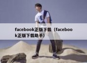 facebook正版下载（facebook正版下载助手）