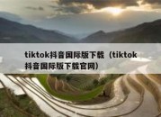 tiktok抖音国际版下载（tiktok抖音国际版下载官网）