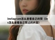 instagram怎么查看自己的赞（ins怎么查看自己赞过的内容）