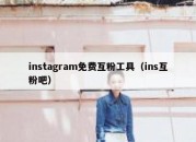 instagram免费互粉工具（ins互粉吧）