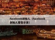 facebook创始人（facebook创始人爱德华多）