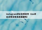 instagram评论互赞软件（ins评论点赞没有消息提醒吗）