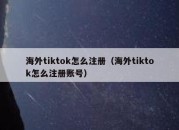 海外tiktok怎么注册（海外tiktok怎么注册账号）