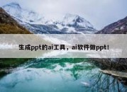 生成ppt的ai工具，ai软件做ppt！