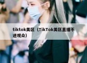 tiktok美区（TikTok美区直播不进观众）