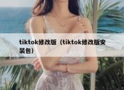 tiktok修改版（tiktok修改版安装包）