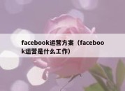 facebook运营方案（facebook运营是什么工作）