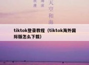 tiktok登录教程（tiktok海外国际版怎么下载）