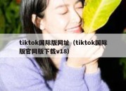 tiktok国际版网址（tiktok国际版官网版下载v18）