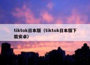 tiktok日本版（tiktok日本版下载安卓）