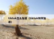 tiktok怎么加速（tiktok如何加速）