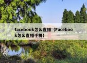 facebook怎么直播（Facebook怎么直播手机）