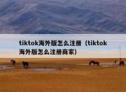 tiktok海外版怎么注册（tiktok海外版怎么注册商家）