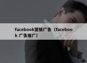 facebook营销广告（facebook 广告推广）