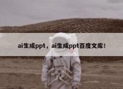 ai生成ppt，ai生成ppt百度文库！