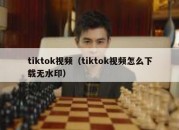 tiktok视频（tiktok视频怎么下载无水印）