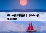 tiktok国际版直接看（tiktok国际版观看）