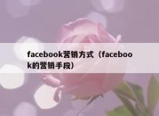 facebook营销方式（facebook的营销手段）