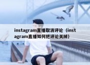 instagram直播取消评论（instagram直播如何把评论关掉）