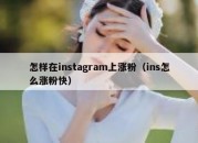 怎样在instagram上涨粉（ins怎么涨粉快）