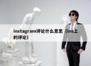 instagram评论什么意思（ins上的评论）