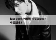 facebook中国版（Facebook中国版本）