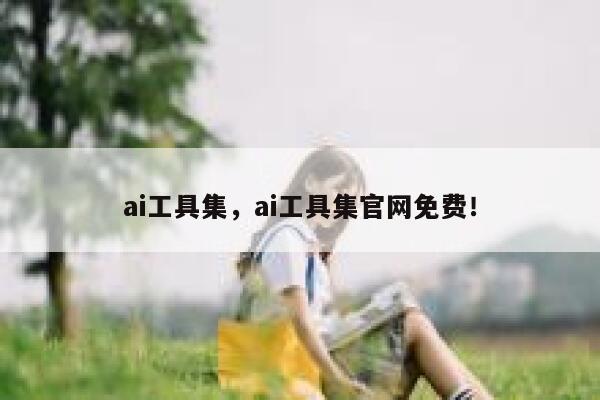 ai工具集,ai工具集官网免费! 第1张 ai工具集,ai工具集官网免费! 第1张