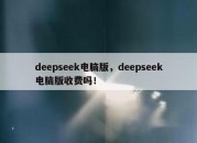 deepseek电脑版，deepseek电脑版收费吗！