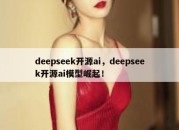 deepseek开源ai，deepseek开源ai模型崛起！