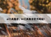 ai工具集合，AI工具集合官方网站！