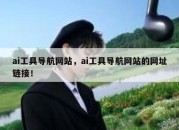 ai工具导航网站，ai工具导航网站的网址链接！